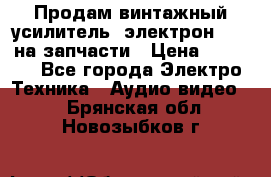 Продам винтажный усилитель “электрон-104“ на запчасти › Цена ­ 1 500 - Все города Электро-Техника » Аудио-видео   . Брянская обл.,Новозыбков г.